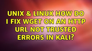 Unix & Linux: How do I fix wget on an HTTP url not trusted errors in kali? (2 Solutions!!)