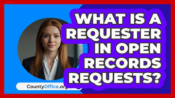 What Is A Requester In Open Records Requests? - CountyOffice.org
