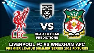 LIVERPOOL VS WREXHAM AFC PRE-SEASON TOUR 2026 DATE, FIXTURES & PREDICTIONS