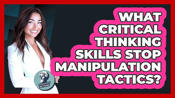 What Critical Thinking Skills Stop Manipulation Tactics? - Philosophy Beyond