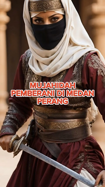 Sahabat Nabi , Khawla Binti Al-Azwar: Pendekar Wanita dalam Medan Perang.