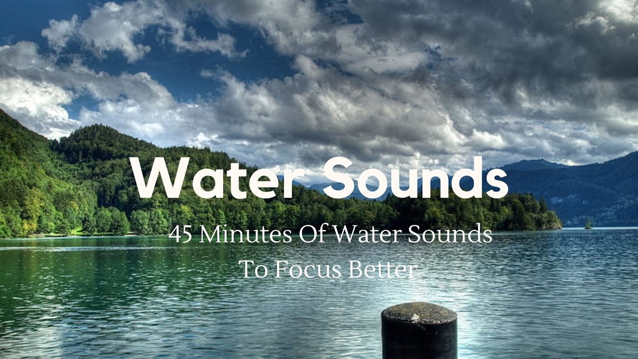 Water Sounds - 45 Minutes Of Water Sounds To Focus Better - YouTube