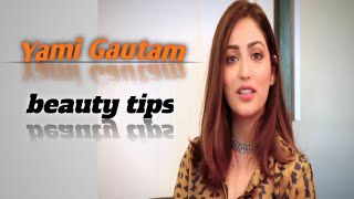 Yami Gautam beauty rules and tips | Bollywood actress beauty tips