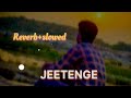 JEETENGE Mission Raniganj B Praak Reverb Slowed AkshayKumar Parineeti Chopra Reverb Lofi 