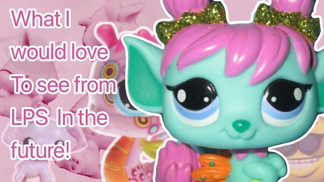 What I would love to see from LPS in the future