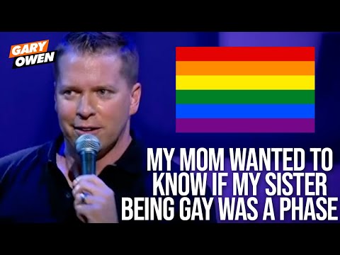 My Mom Wanted To Know If My Sister Being Gay Was A Phase | Gary Owen