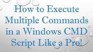 How to Execute Multiple Commands in a Windows CMD Script Like a Pro!