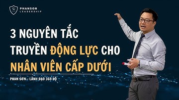 3 nguyên tắc TRUYỀN ĐỘNG LỰC cho nhân viên CẤP DƯỚI ｜PHAN SƠN｜Lãnh đạo 360 độ