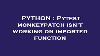 PYTHON : Pytest monkeypatch isn't working on imported function