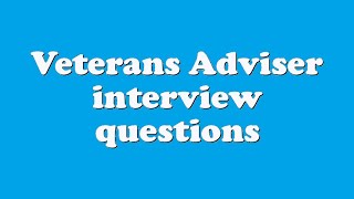 Veterans Adviser interview questions