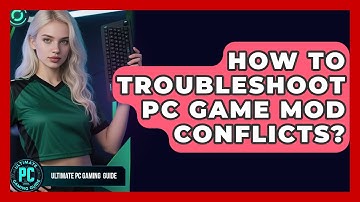 How To Troubleshoot PC Game Mod Conflicts? - Ultimate PC Gaming Guide