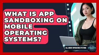 What Is App Sandboxing On Mobile Operating Systems? - All About Operating Systems