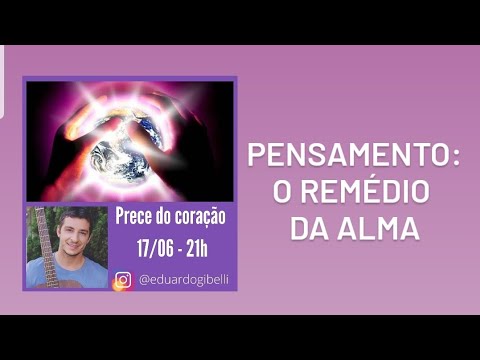 Prece do coração - Pensamento: o remédio da alma - 17/06/2021 - Eduardo Gibelli