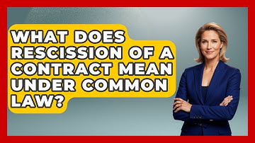 What Does Rescission Of A Contract Mean Under Common Law? - Learn About Libertarianism