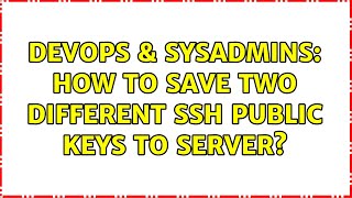 DevOps & SysAdmins: How to save two different ssh public keys to server? (3 Solutions!!) Profile