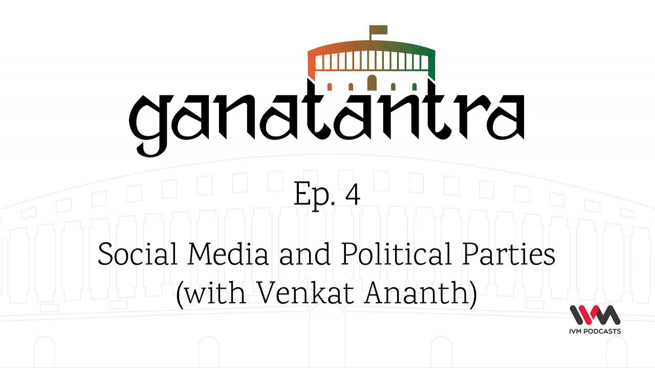Ganatantra Ep. 04: Social Media and Political Parties (with Venkat Ananth)