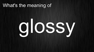 What's the meaning of glossy, How to pronounce glossy