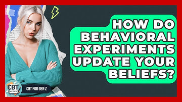 How Do Behavioral Experiments Update Your Beliefs? - CBT for Gen Z