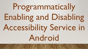 Programmatically Enabling and Disabling Accessibility Service in Android