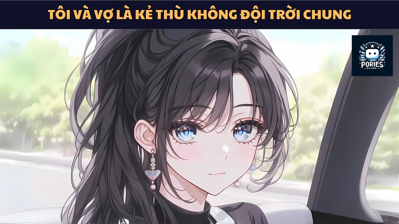 [FULL] TÔI VÀ VỢ LÀ KẺ THÙ KHÔNG ĐỘI TRỜI CHUNG | PORIES REVIEW