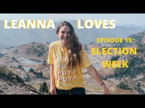 Leanna Loves - Episode 15: ELECTION WEEK
