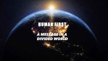Human First | A Message of Unity in a Divided World