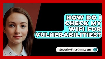 How Do I Check My Wifi For Vulnerabilities? - SecurityFirstCorp.com