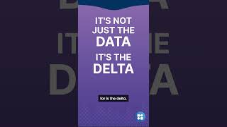It’s Not Just the Data. It’s the Delta.