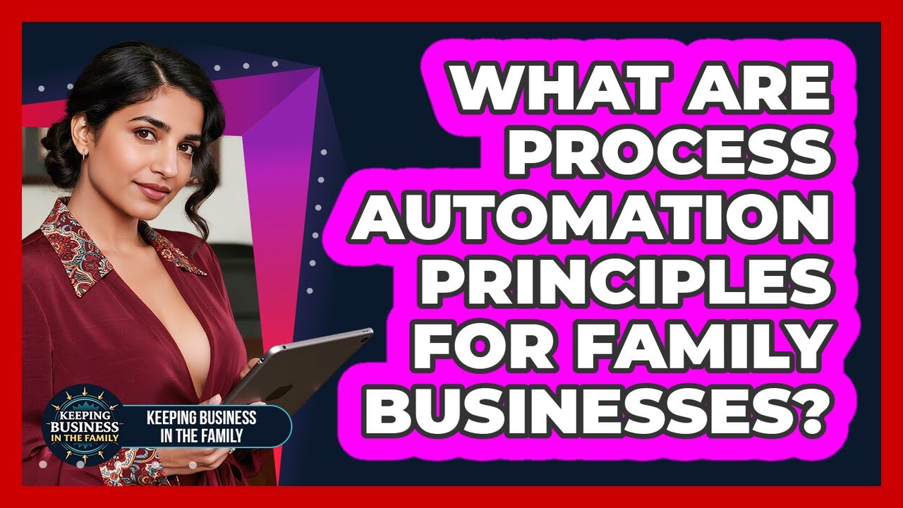 What Are Process Automation Principles For Family Businesses? - Keeping Business In The Family