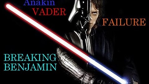 Star Wars-Darth Vader & Anakin Skywalker Tribute-FAILURE-BREAKING BENJAMIN