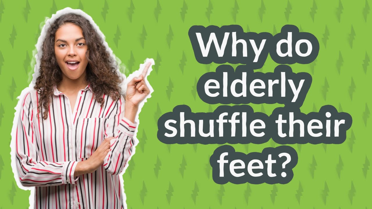 Why do elderly shuffle their feet? YouTube