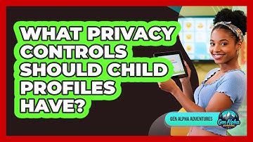 What Privacy Controls Should Child Profiles Have?