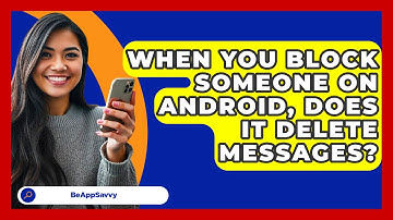 When You Block Someone On Android, Does   It Delete Messages? - Be App Savvy