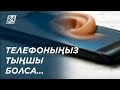 Қолыңыздағы ұялы телефоныңыз тыңшы емес пе