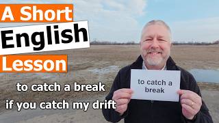 Learn the English Phrases "to catch a break" and "if you catch my drift"