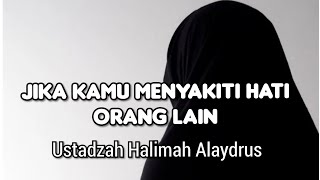 Jika Kamu Menyakiti Hati Orang Lain || Ustadzah Halimah Alaydrus