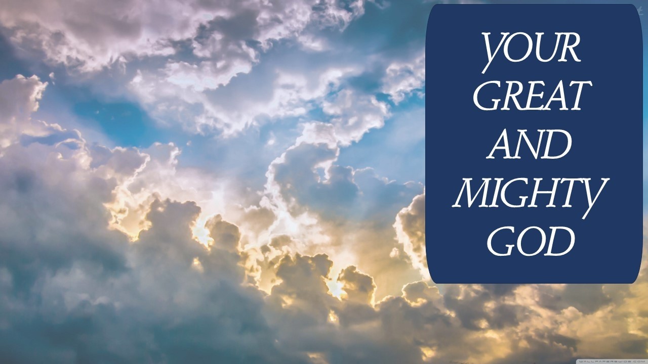 Your Great and Mighty God!