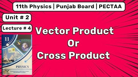 Vector Product (Cross Product) | 11th Physics | New PECTAA Book 2025
