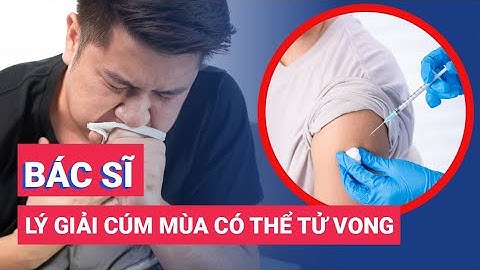 Bác sĩ lí giải vì sao mắc cúm mùa cũng có thể gây tử vong