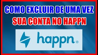 How to DELETE your HAPPN account PERMANENTLY