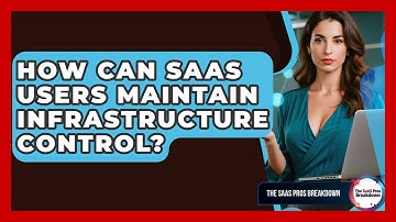 How Can SaaS Users Maintain Infrastructure Control? - The SaaS Pros Breakdown