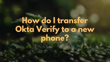 How do I transfer Okta Verify to a new phone?
