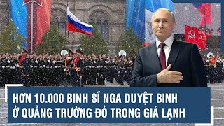 Hơn 10.000 binh sĩ Nga duyệt binh ở Quảng trường Đỏ trong giá lạnh | VTs