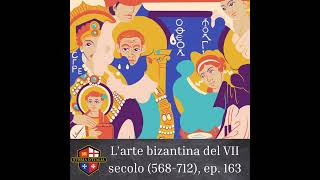 L'arte bizantina del VII secolo (568-712), ep. 163