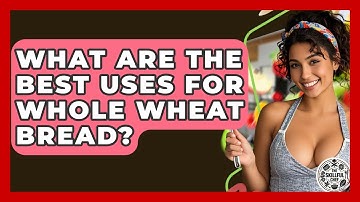 What Are The Best Uses For Whole Wheat Bread? - The Skillful Chef