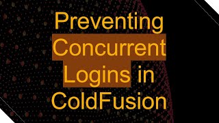 Preventing Concurrent Logins in ColdFusion