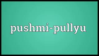 Pushmi Pullyu Meaning