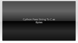 Cython Pass String To C as Bytes
