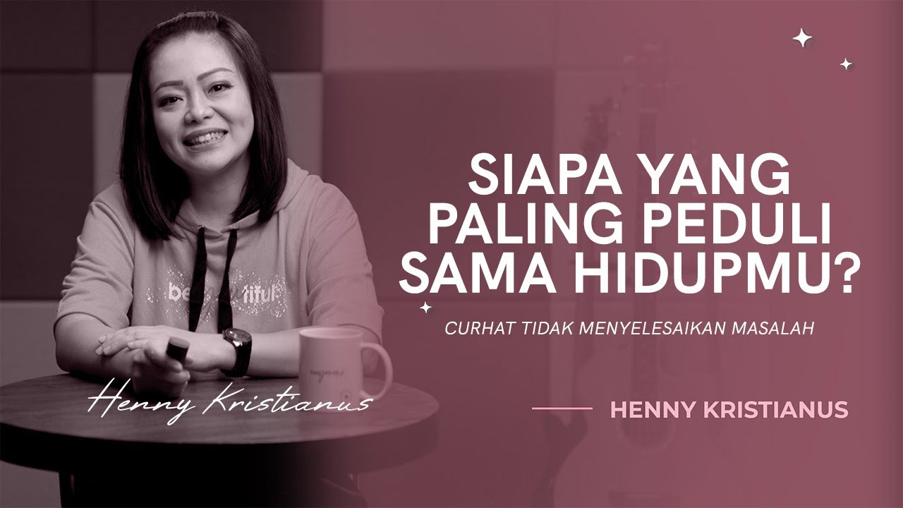 SIAPA YANG PALING PEDULI SAMA HIDUPMU? - HENNY KRISTIANUS