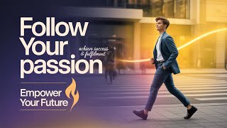 Following Your Passion to Empower Your Future | Achieve Success & Fulfillment